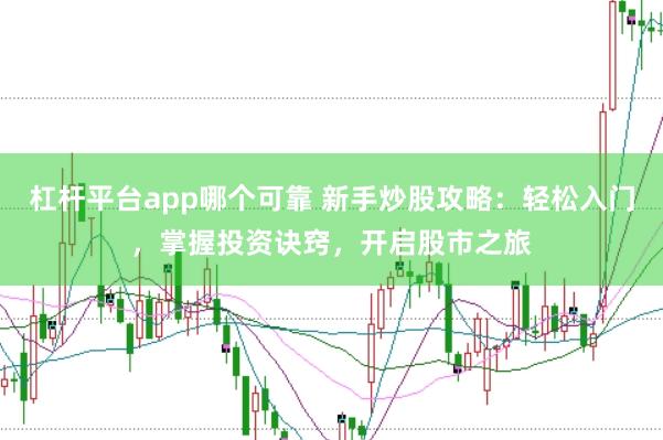 杠杆平台app哪个可靠 新手炒股攻略：轻松入门，掌握投资诀窍，开启股市之旅