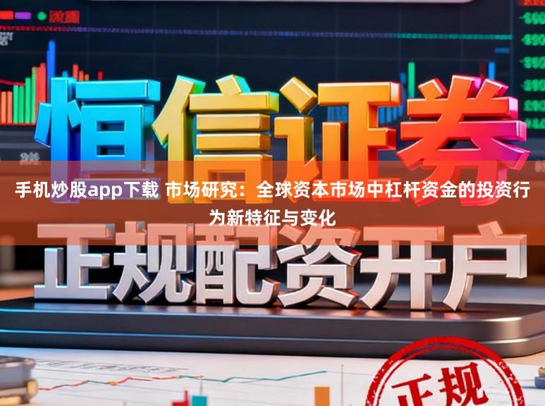 手机炒股app下载 市场研究：全球资本市场中杠杆资金的投资行为新特征与变化
