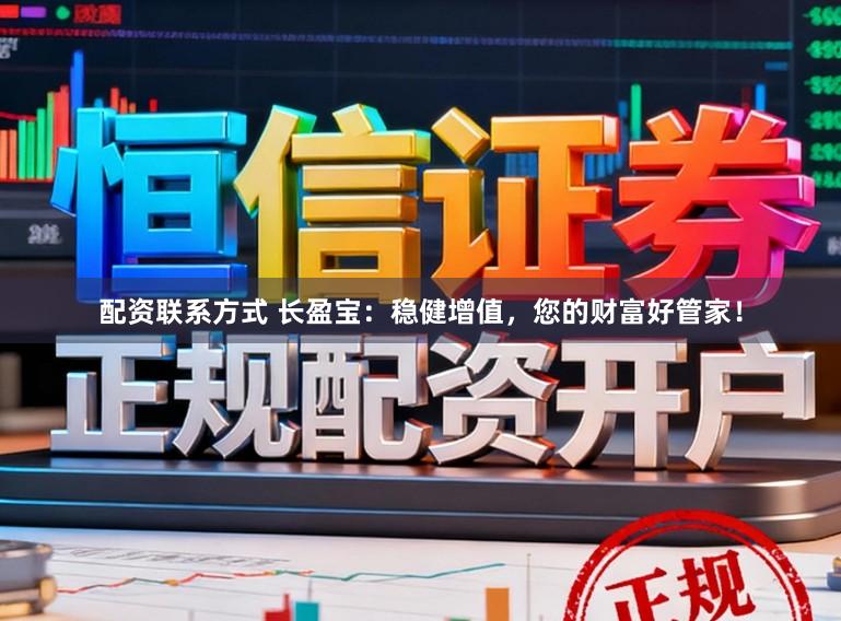 配资联系方式 长盈宝：稳健增值，您的财富好管家！