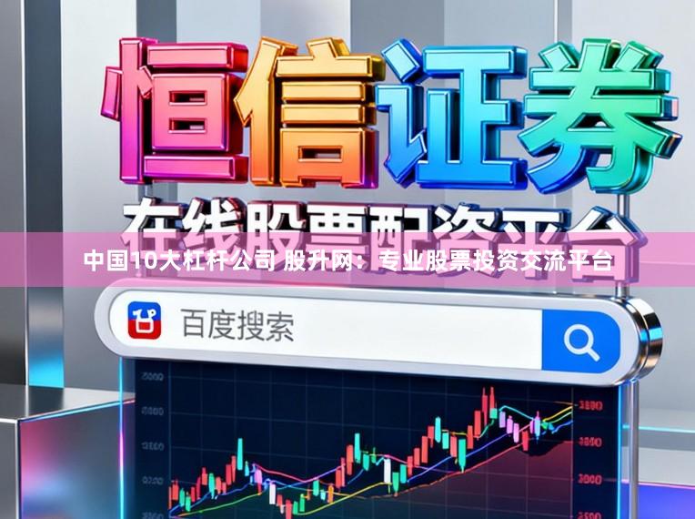 中国10大杠杆公司 股升网：专业股票投资交流平台