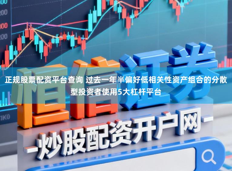 正规股票配资平台查询 过去一年半偏好低相关性资产组合的分散型投资者使用5大杠杆平台