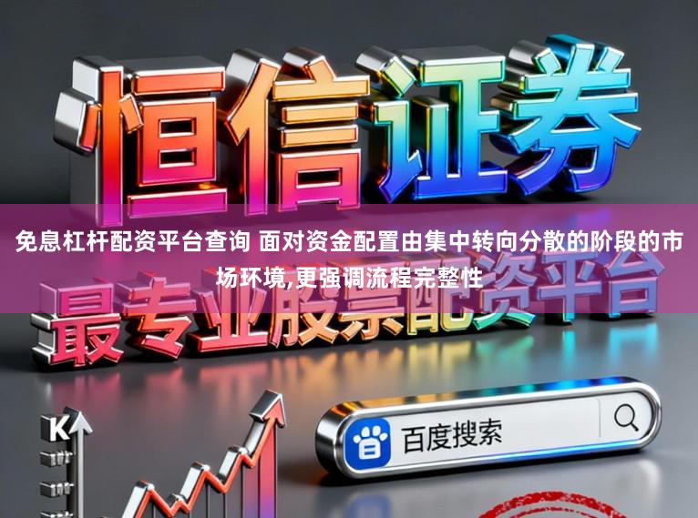 免息杠杆配资平台查询 面对资金配置由集中转向分散的阶段的市场环境,更强调流程完整性