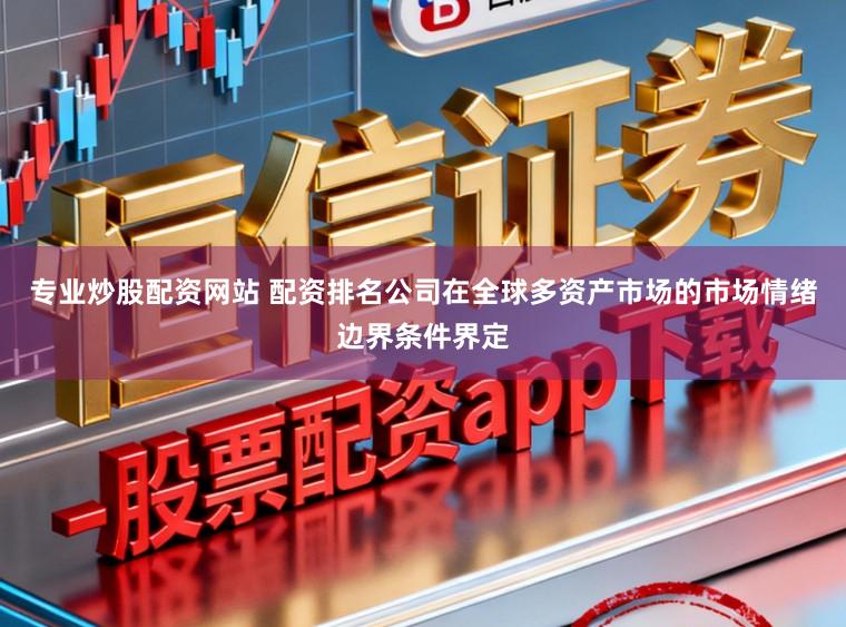 专业炒股配资网站 配资排名公司在全球多资产市场的市场情绪边界条件界定