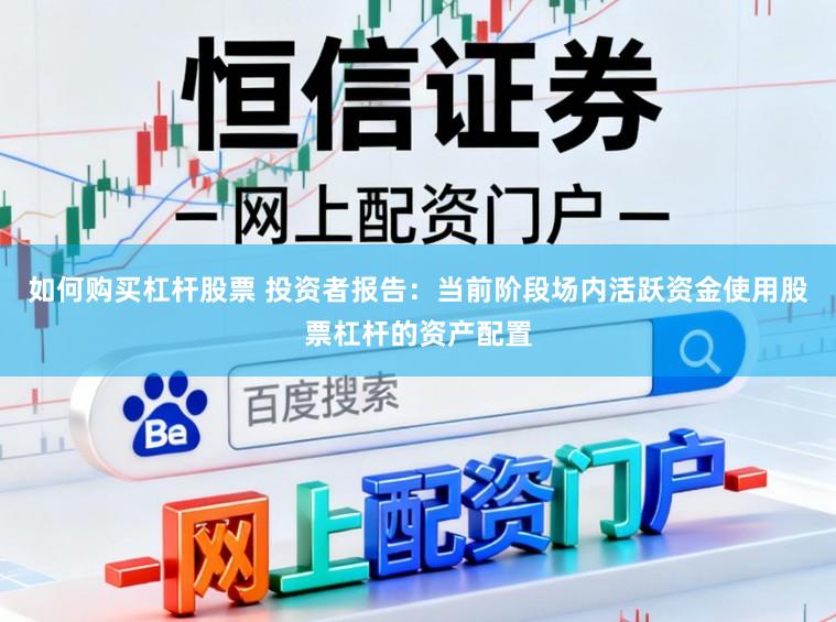 如何购买杠杆股票 投资者报告：当前阶段场内活跃资金使用股票杠杆的资产配置