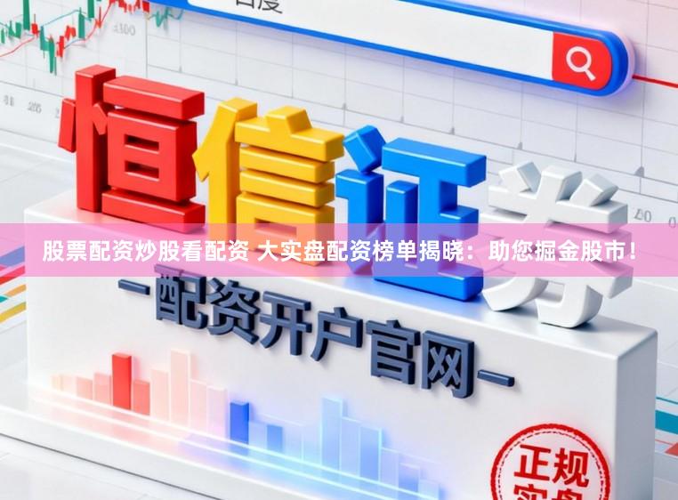 股票配资炒股看配资 大实盘配资榜单揭晓：助您掘金股市！