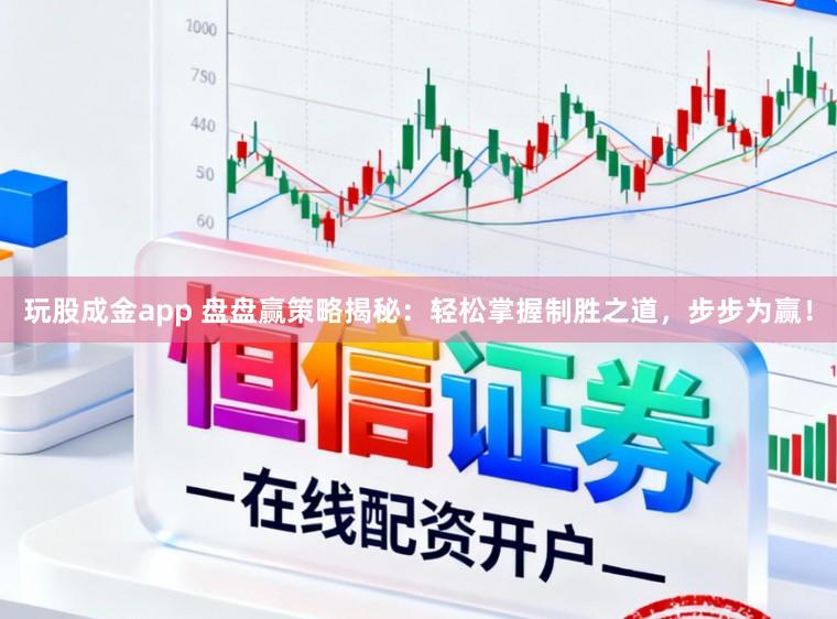 玩股成金app 盘盘赢策略揭秘：轻松掌握制胜之道，步步为赢！
