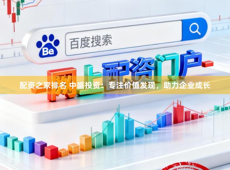 配资之家排名 中盛投资：专注价值发现，助力企业成长