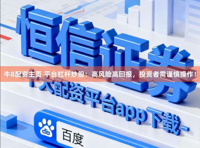 牛8配资主页 平台杠杆炒股：高风险高回报，投资者需谨慎操作！