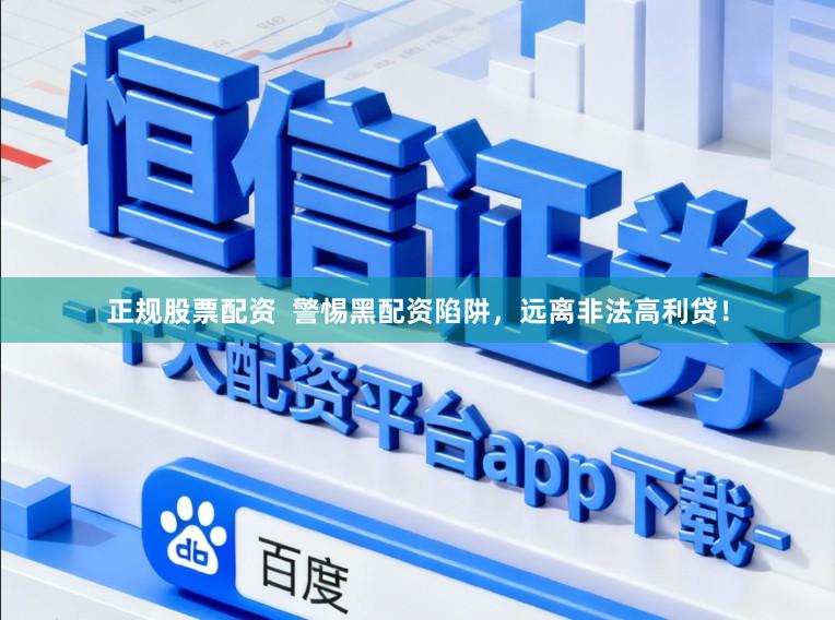 正规股票配资  警惕黑配资陷阱，远离非法高利贷！