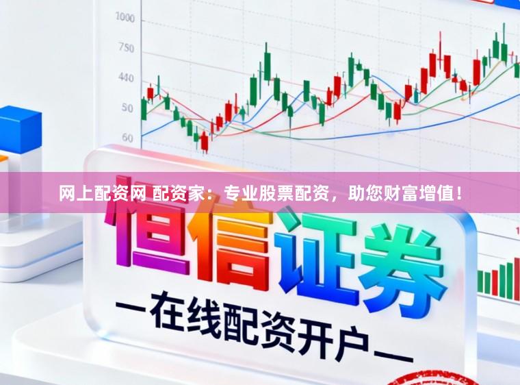 网上配资网 配资家：专业股票配资，助您财富增值！